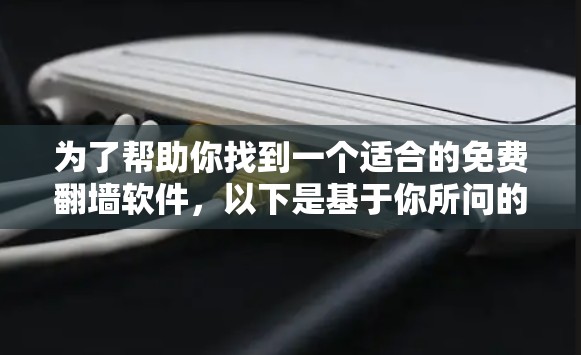 为了帮助你找到一个适合的免费翻墙软件，以下是基于你所问的问题进行的分析和推荐