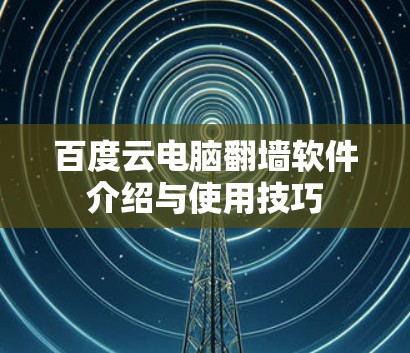 百度云电脑翻墙软件介绍与使用技巧
