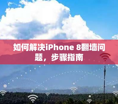 如何解决iPhone 8翻墙问题，步骤指南