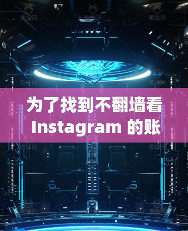 为了找到不翻墙看 Instagram 的账号，可以使用以下工具