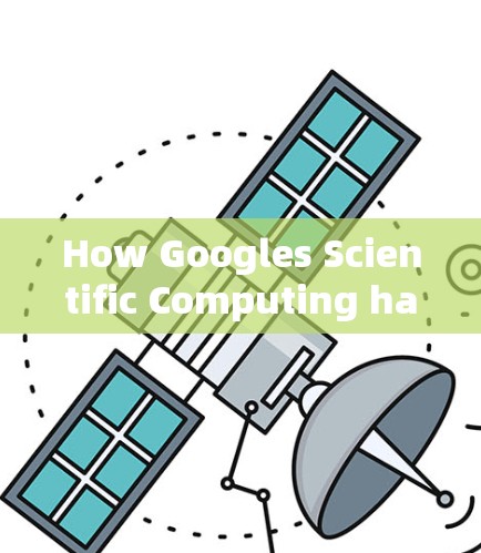 How Googles Scientific Computing has Changed the Way We Do Business