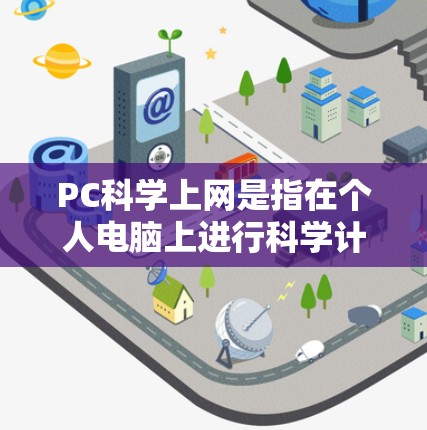 PC科学上网是指在个人电脑上进行科学计算、数据分析、模拟和实验的使用场景。这些工具和技术在科学研究、工程设计、数据分析等领域中广泛应用。以下是一些常见的PC科学上网设备和软件