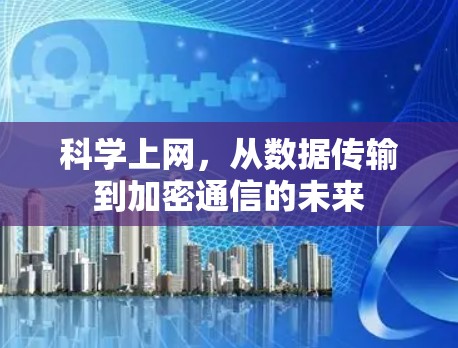 科学上网，从数据传输到加密通信的未来