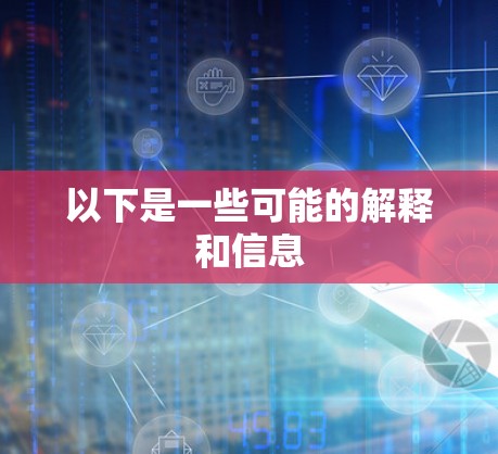 以下是一些可能的解释和信息