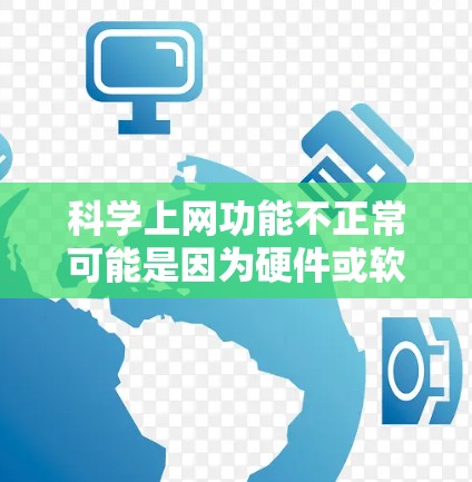 科学上网功能不正常可能是因为硬件或软件问题。以下是一些可能的原因和解决方法