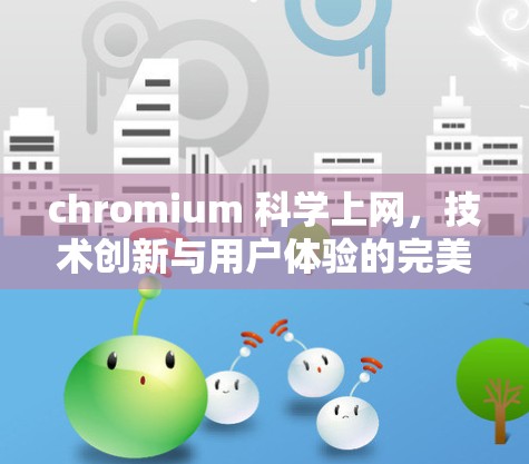 chromium 科学上网，技术创新与用户体验的完美结合