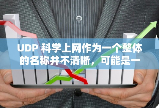 UDP 科学上网作为一个整体的名称并不清晰，可能是一个缩写或特定术语。以下是一些可能的解释