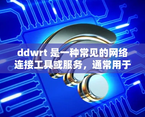 ddwrt 是一种常见的网络连接工具或服务，通常用于连接到特定的服务器或网络。如果你正在使用ddwrt科学上网，可能指的是使用一种特定的网络连接方式来连接到科学计算环境或特定的网站
