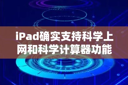 iPad确实支持科学上网和科学计算器功能。以下是详细的说明
