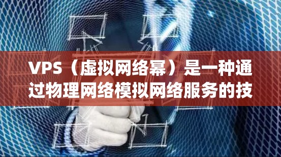 VPS(虚拟网络幂)是一种通过物理网络模拟网络服务的技术,常用于提供上网服务,如互联网接入、会议 meeting、视频连线等。以下是对VPS科学上网原理的详细说明 VPS(虚拟网络幂)是一种通过物理网络模拟网络服务的技术,常用于提供上网服务,如互联网接入、会议 meeting、视频连线等。以下是对VPS科学上网原理的详细说明