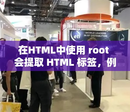 在HTML中使用 root 会提取 HTML 标签,例如 在HTML中使用 root 会提取 HTML 标签,例如