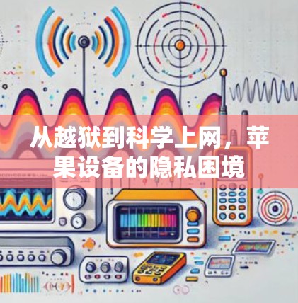 从越狱到科学上网，苹果设备的隐私困境