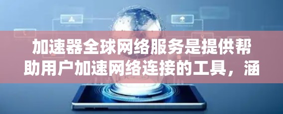 加速器全球网络服务是提供帮助用户加速网络连接的工具，涵盖了多种加速软件和智能工具。以下是对这些工具的系统性介绍