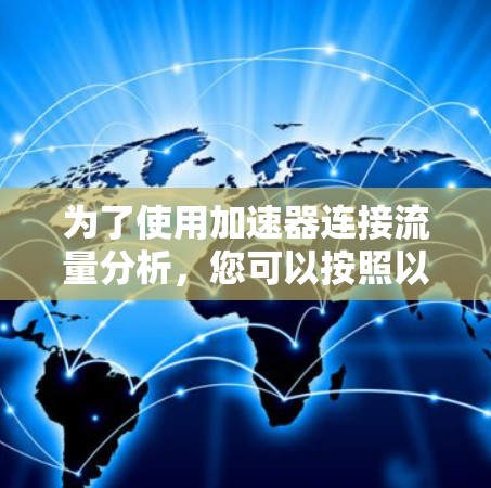 为了使用加速器连接流量分析，您可以按照以下步骤操作