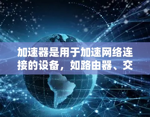 加速器是用于加速网络连接的设备，如路由器、交换机或网络管理器。国外网站节点通常指的是那些运营在国际或全球范围内的网站，这些网站可能需要通过加速来提升访问速度