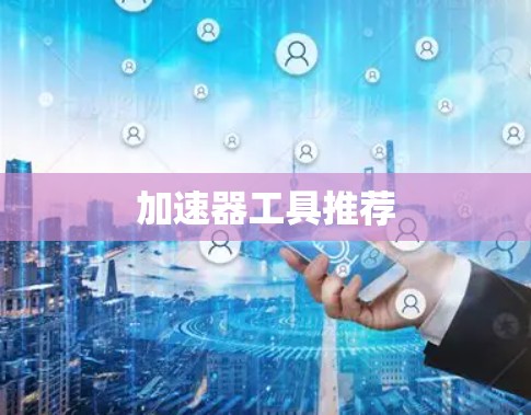 加速器工具推荐
