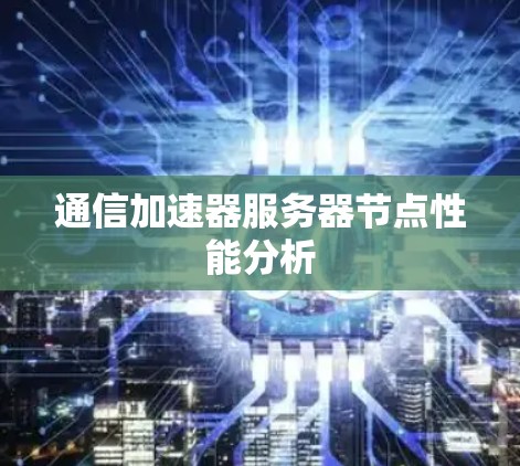通信加速器服务器节点性能分析