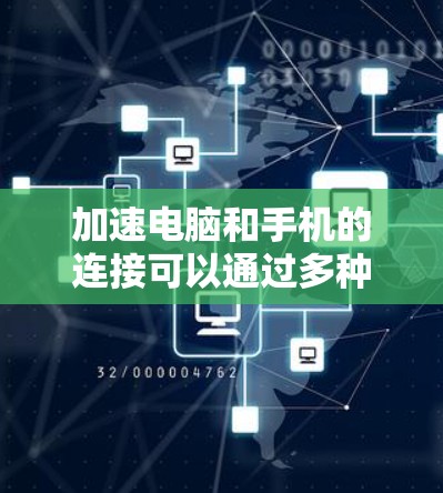 加速电脑和手机的连接可以通过多种方式实现，包括线连接、无线连接以及无线网络连接。以下是详细的步骤和建议