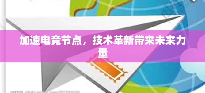加速电竞节点，技术革新带来未来力量