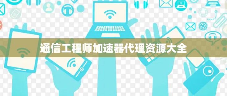 通信工程师加速器代理资源大全