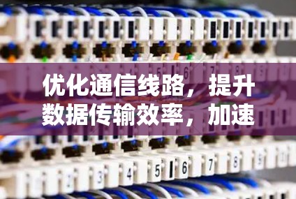 优化通信线路，提升数据传输效率，加速器代理线路优化的策略与实践