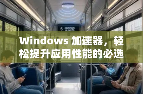 Windows 加速器，轻松提升应用性能的必选工具