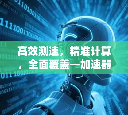 高效测速，精准计算，全面覆盖—加速器APP测速系统全面解析