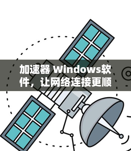 加速器 Windows软件，让网络连接更顺畅