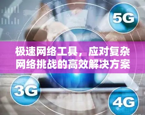 极速网络工具，应对复杂网络挑战的高效解决方案