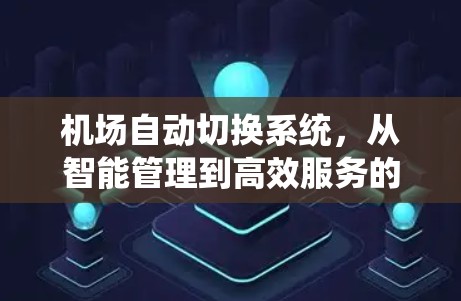 机场自动切换系统，从智能管理到高效服务的未来