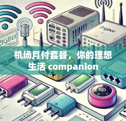 机场月付套餐，你的理想生活 companion