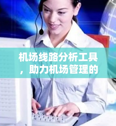 机场线路分析工具,助力机场管理的智能化未来 机场线路分析工具,助力机场管理的智能化未来