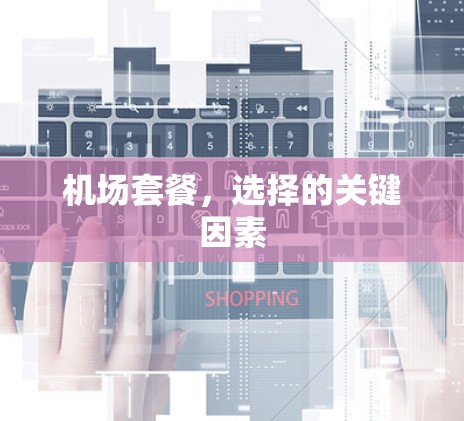 机场套餐，选择的关键因素