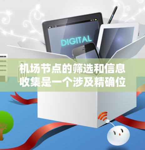 机场节点的筛选和信息收集是一个涉及精确位置和相关数据的任务,通常需要基于地理信息系统(GIS)或定位服务来获取准确信息。以下是一些可能的解决方案和工具,供您参考 机场节点的筛选和信息收集是一个涉及精确位置和相关数据的任务,通常需要基于地理信息系统(GIS)或定位服务来获取准确信息。以下是一些可能的解决方案和工具,供您参考