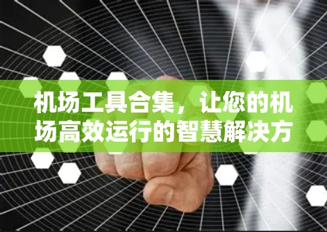 机场工具合集，让您的机场高效运行的智慧解决方案