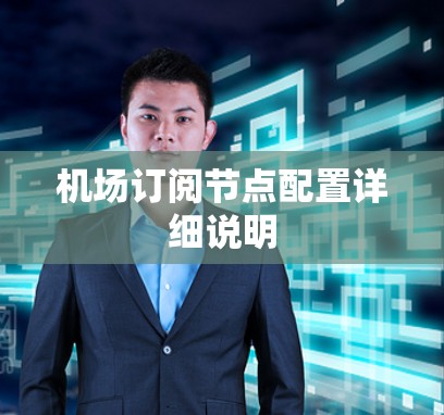机场订阅节点配置详细说明 机场订阅节点配置详细说明