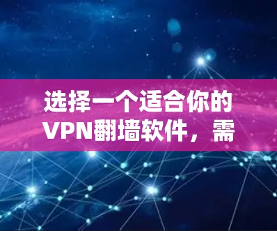选择一个适合你的VPN翻墙软件，需要综合考虑多个因素，包括需求、预算、设备类型、网络情况等。以下是一个分步的指南，帮助你做出明智的选择