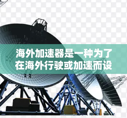 海外加速器是一种为了在海外行驶或加速而设计的工具,具有较高的安全性和舒适性。以下是一些关于海外加速器的高速体验和使用建议,帮助您更好地理解如何在海外使用加速器 海外加速器是一种为了在海外行驶或加速而设计的工具,具有较高的安全性和舒适性。以下是一些关于海外加速器的高速体验和使用建议,帮助您更好地理解如何在海外使用加速器