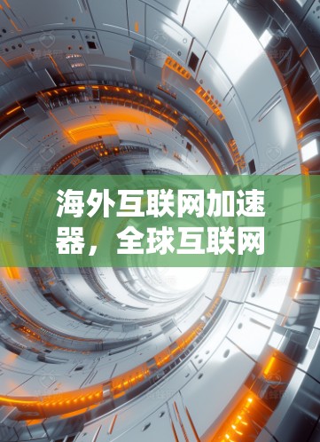 海外互联网加速器,全球互联网发展现状与未来趋势 海外互联网加速器,全球互联网发展现状与未来趋势