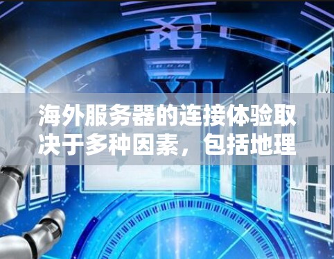 海外服务器的连接体验取决于多种因素,包括地理位置、网络协议、设备配置、防火墙设置、网络协议选择以及使用VPN等。以下是关于海外服务器连接体验的详细分析 海外服务器的连接体验取决于多种因素,包括地理位置、网络协议、设备配置、防火墙设置、网络协议选择以及使用VPN等。以下是关于海外服务器连接体验的详细分析