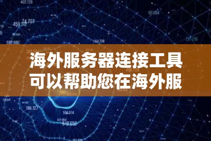 海外服务器连接工具可以帮助您在海外服务器上进行连接和管理。以下是几种常见的工具和方法 海外服务器连接工具可以帮助您在海外服务器上进行连接和管理。以下是几种常见的工具和方法