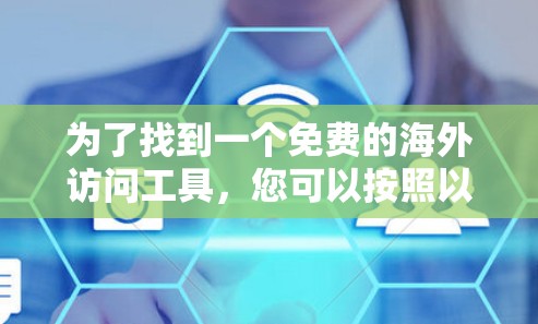 为了找到一个免费的海外访问工具，您可以按照以下步骤进行