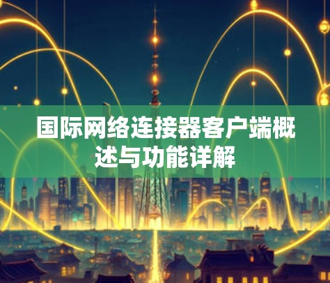 国际网络连接器客户端概述与功能详解