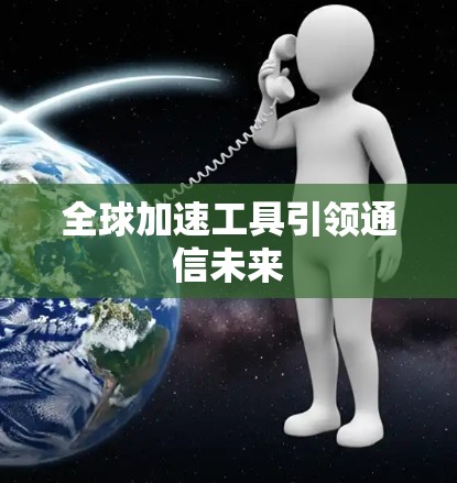 全球加速工具引领通信未来