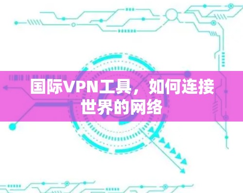 国际VPN工具，如何连接世界的网络