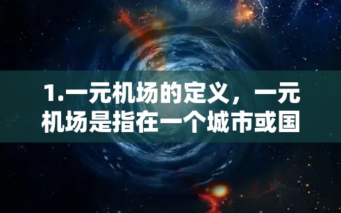 1.一元机场的定义，一元机场是指在一个城市或国家只有一个机场。这种机场通常位于城市核心，交通便利，游客出行更方便
