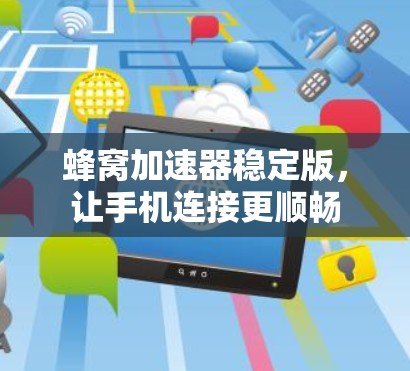 蜂窝加速器稳定版，让手机连接更顺畅