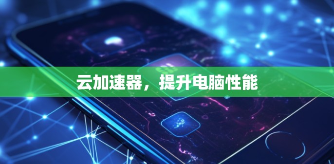 云加速器，提升电脑性能