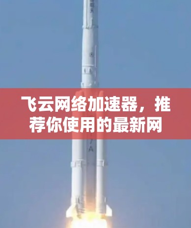 飞云网络加速器，推荐你使用的最新网络加速器