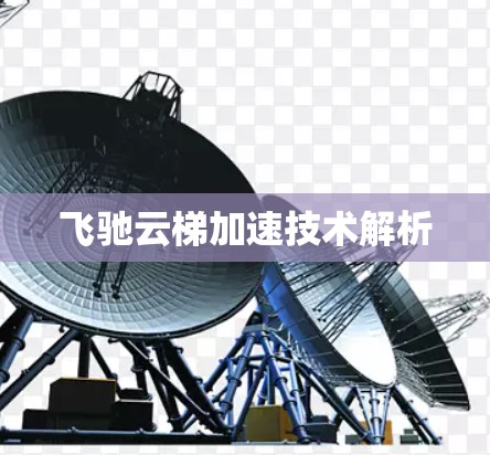飞驰云梯加速技术解析